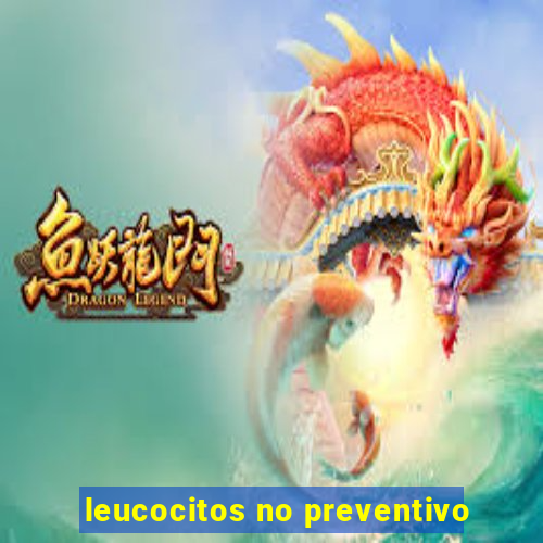 leucocitos no preventivo